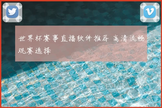 世界杯赛事直播软件推荐 高清流畅观赛选择