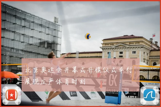 北京奥运会开幕式升旗仪式举行 展现庄严体育时刻