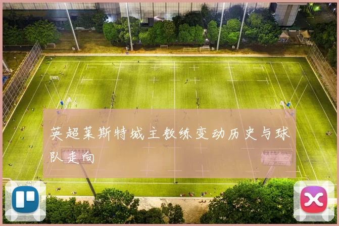 英超莱斯特城主教练变动历史与球队走向