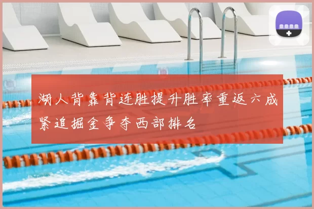 湖人背靠背连胜提升胜率重返六成紧追掘金争夺西部排名