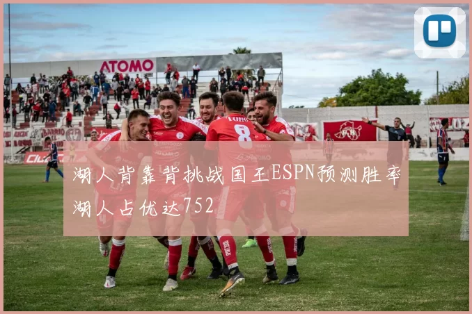 湖人背靠背挑战国王ESPN预测胜率湖人占优达752