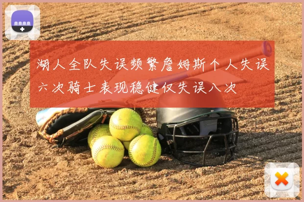 湖人全队失误频繁詹姆斯个人失误六次骑士表现稳健仅失误八次