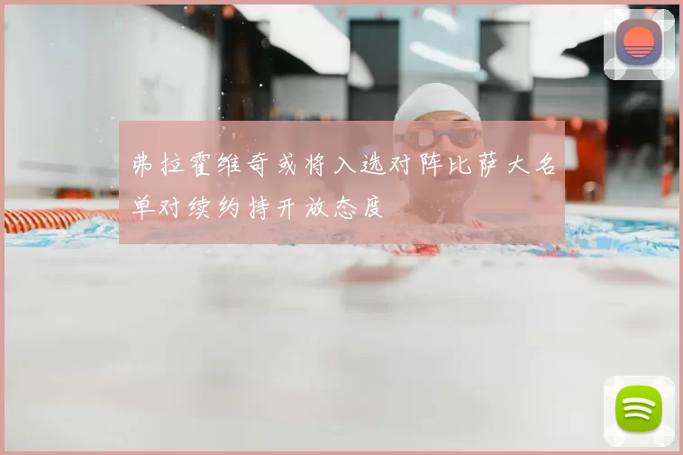 弗拉霍维奇或将入选对阵比萨大名单对续约持开放态度