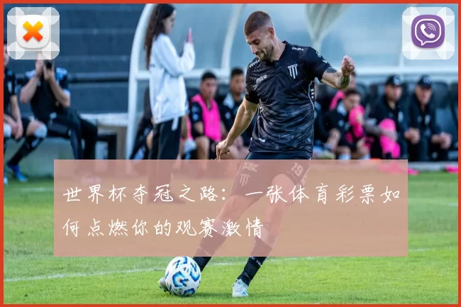世界杯夺冠之路:一张体育彩票如何点燃你的观赛激情