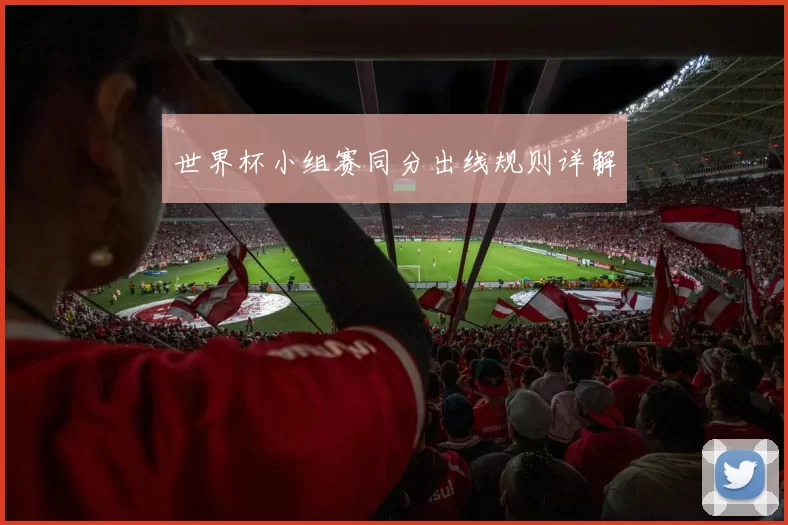 世界杯小组赛同分出线规则详解
