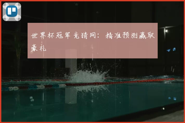 世界杯冠军竞猜网:精准预测赢取豪礼
