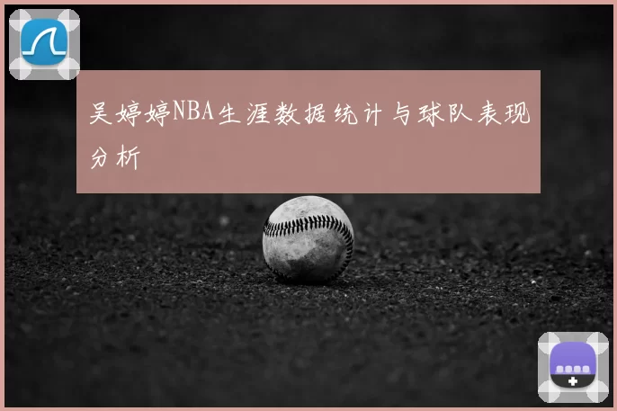 吴婷婷NBA生涯数据统计与球队表现分析