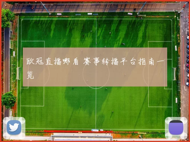 欧冠直播哪看 赛事转播平台指南一览